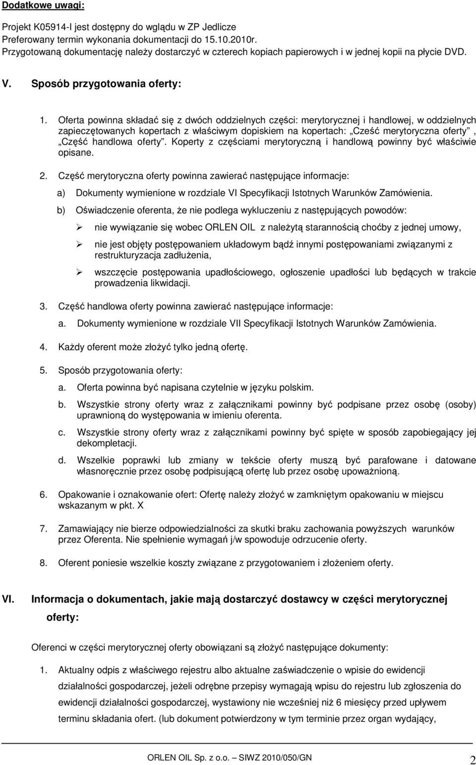 Oferta powinna składać się z dwóch oddzielnych części: merytorycznej i handlowej, w oddzielnych zapieczętowanych kopertach z właściwym dopiskiem na kopertach: Cześć merytoryczna oferty, Część