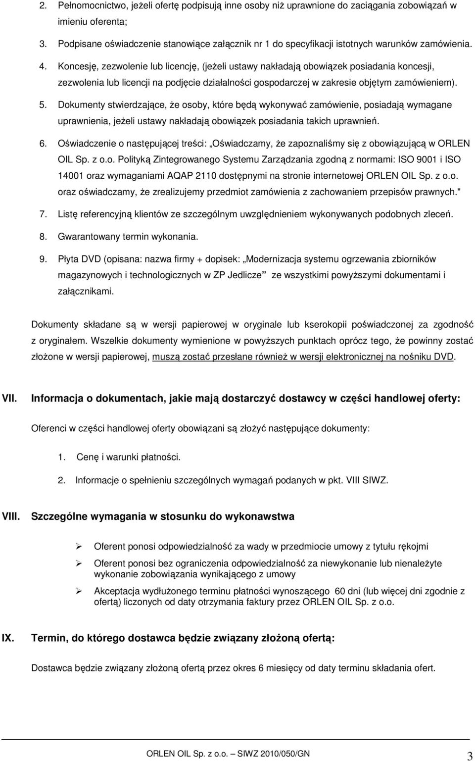 Koncesję, zezwolenie lub licencję, (jeŝeli ustawy nakładają obowiązek posiadania koncesji, zezwolenia lub licencji na podjęcie działalności gospodarczej w zakresie objętym zamówieniem). 5.