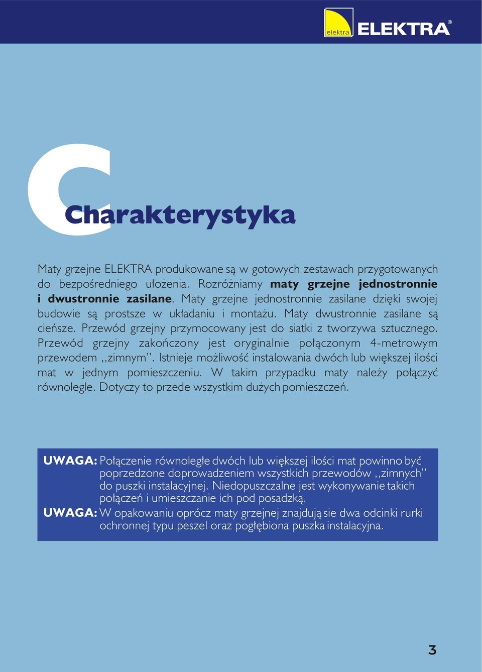 Przewód grzejny zakoñczony jest oryginalnie po³¹czonym 4-metrowym przewodem,,zimnym. Istnieje mo liwoœæ instalowania dwóch lub wiêkszej iloœci mat w jednym pomieszczeniu.