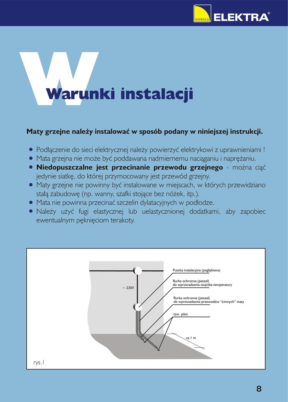 Maty grzejne nie powinny byæ instalowane w miejscach, w których przewidziano sta³¹ zabudowê (np. wanny, szafki stoj¹ce bez nó ek, itp.). Mata nie powinna przecinaæ szczelin dylatacyjnych w pod³odze.