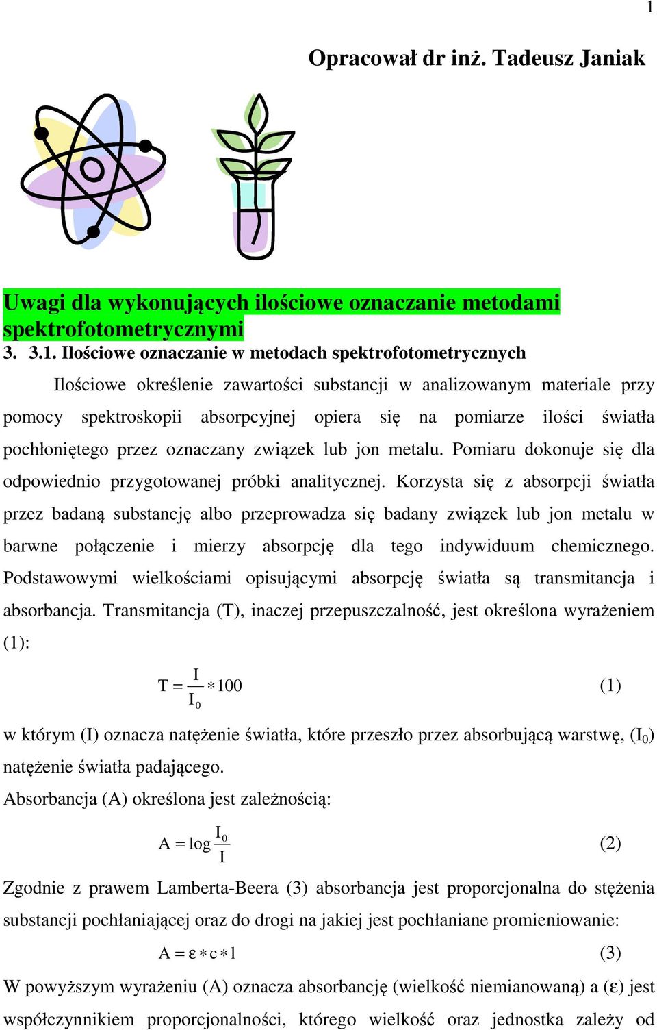 Ilościowe oznaczanie w metodach spektrofotometrycznych Ilościowe określenie zawartości substancji w analizowanym materiale przy pomocy spektroskopii absorpcyjnej opiera się na pomiarze ilości światła