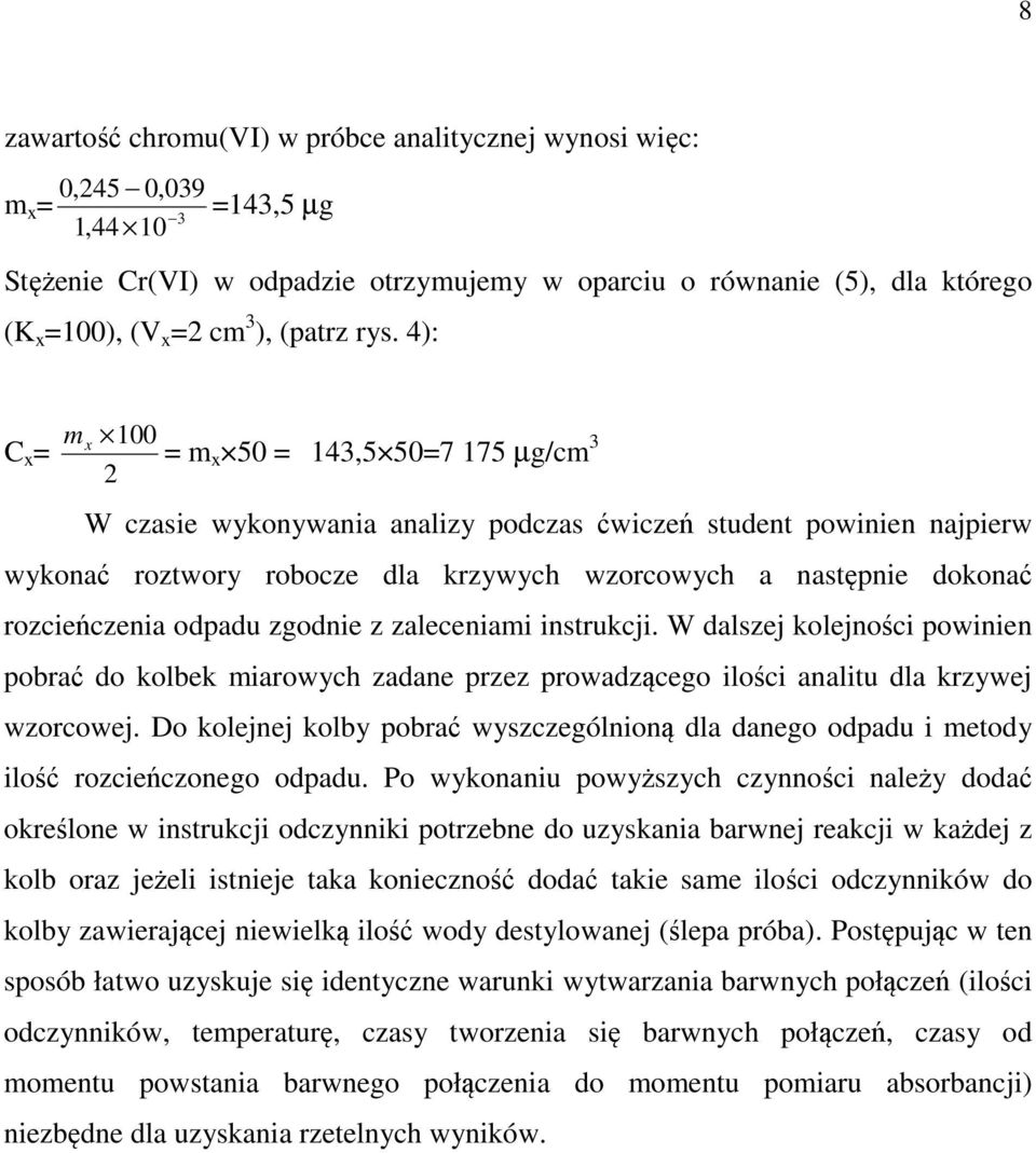 4): C x = m x 100 = m x 50 = 143,5 50=7 175 µg/cm 3 2 W czasie wykonywania analizy podczas ćwiczeń student powinien najpierw wykonać roztwory robocze dla krzywych wzorcowych a następnie dokonać