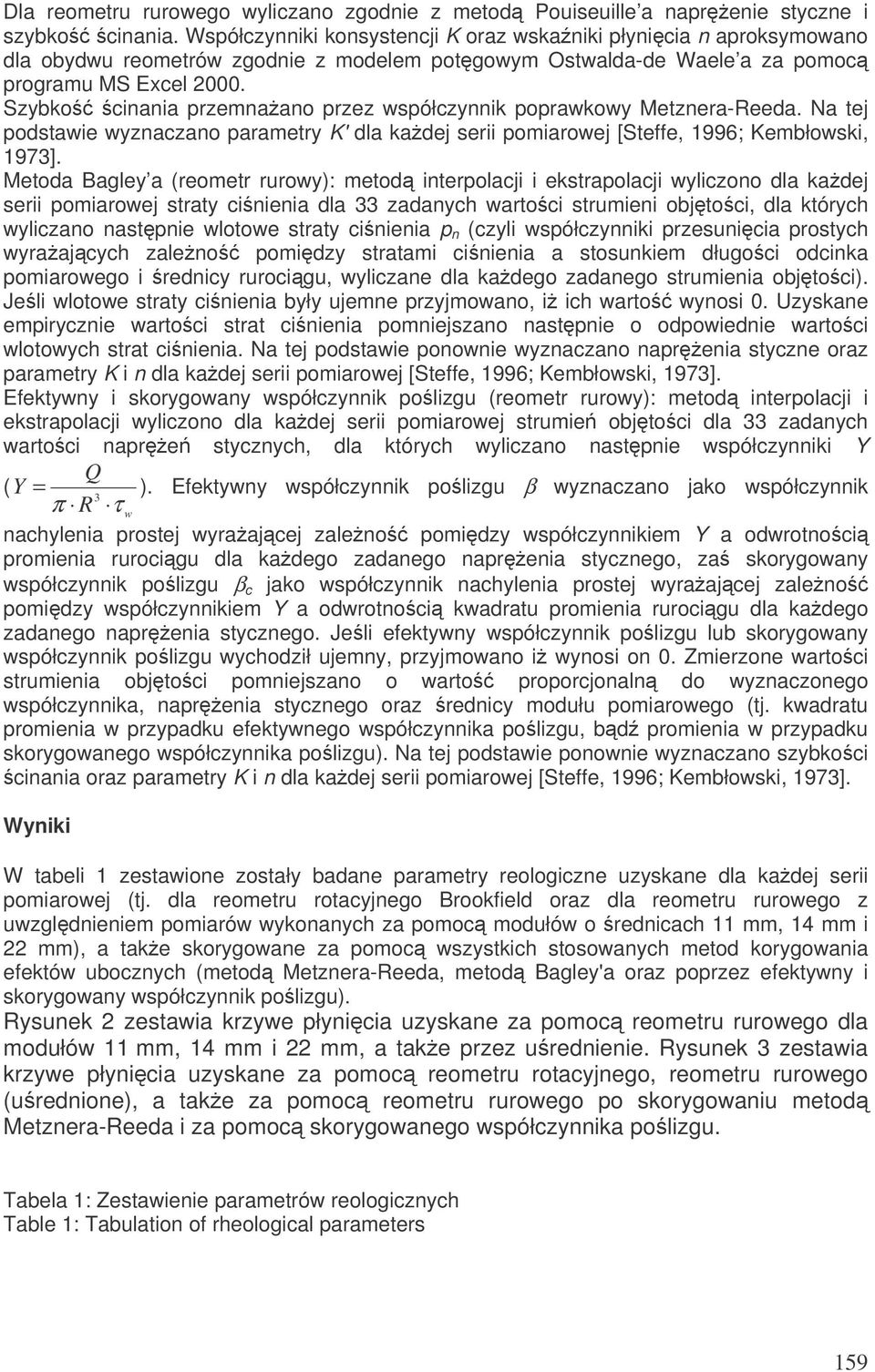 Szybko cinania przemnaano przez współczynnik poprawkowy Metznera-Reeda. Na tej podstawie wyznaczano parametry K' dla kadej serii pomiarowej [Steffe, 1996; Kembłowski, 1973].