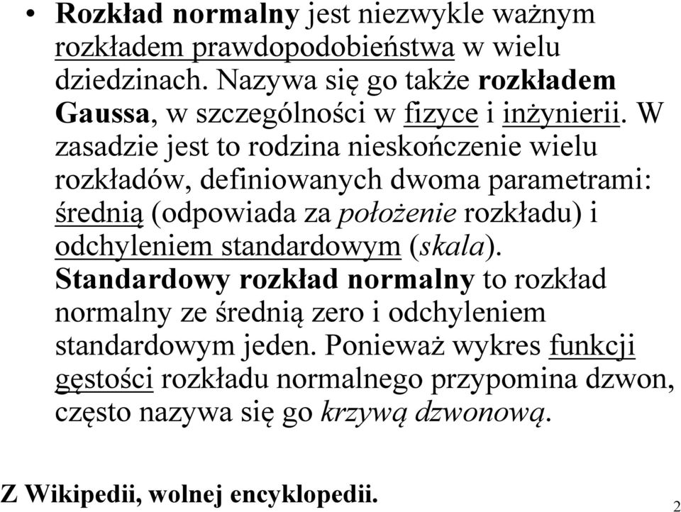 W zasadzie jest to rodzina nieskończenie wielu rozkładów, definiowanych dwoma parametrami: średnią (odpowiada za położenie rozkładu) i