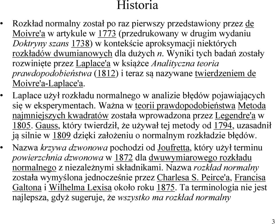 Laplace użył rozkładu normalnego w analizie błędów pojawiających się w eksperymentach. Ważna w teorii prawdopodobieństwa Metoda najmniejszych kwadratów została wprowadzona przez Legendre'a w 1805.