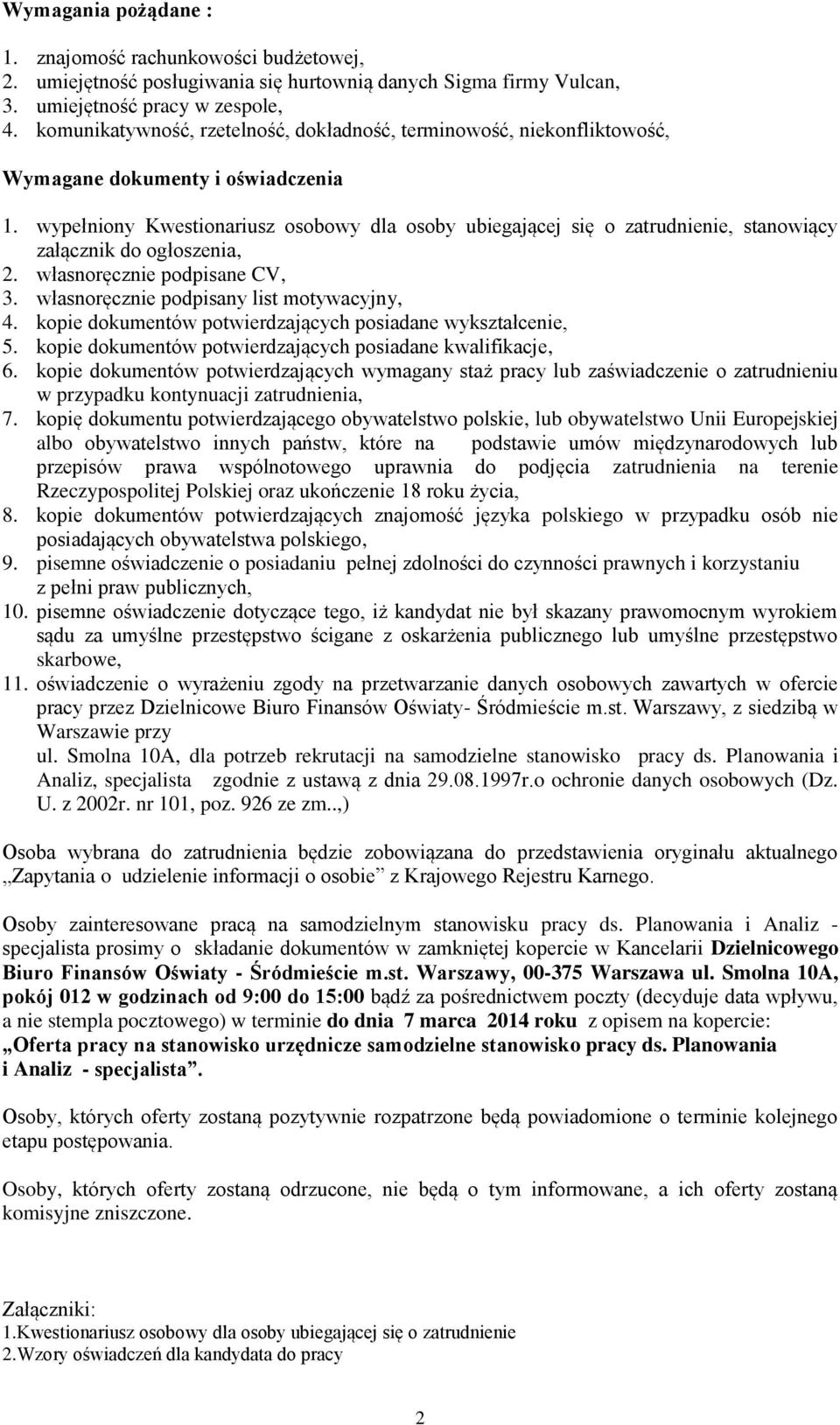 wypełniony Kwestionariusz osobowy dla osoby ubiegającej się o zatrudnienie, stanowiący załącznik do ogłoszenia, 2. własnoręcznie podpisane CV, 3. własnoręcznie podpisany list motywacyjny, 4.