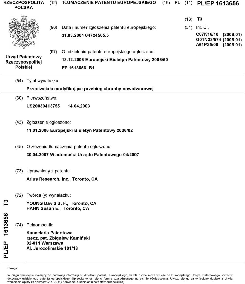 01) A61P35/00 (2006.01) (54) Tytuł wynalazku: Przeciwciała modyfikujące przebieg choroby nowotworowej (30) Pierwszeństwo: US20030413755 14.04.2003 (43) Zgłoszenie ogłoszono: 11.01.2006 Europejski Biuletyn Patentowy 2006/02 (45) O złożeniu tłumaczenia patentu ogłoszono: 30.