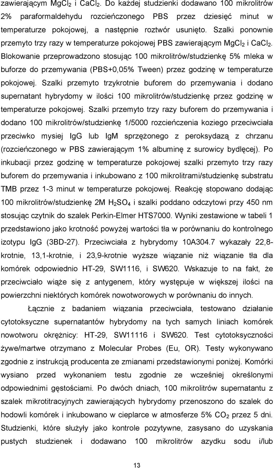 Blokowanie przeprowadzono stosując 100 mikrolitrów/studzienkę 5% mleka w buforze do przemywania (PBS+0,05% Tween) przez godzinę w temperaturze pokojowej.