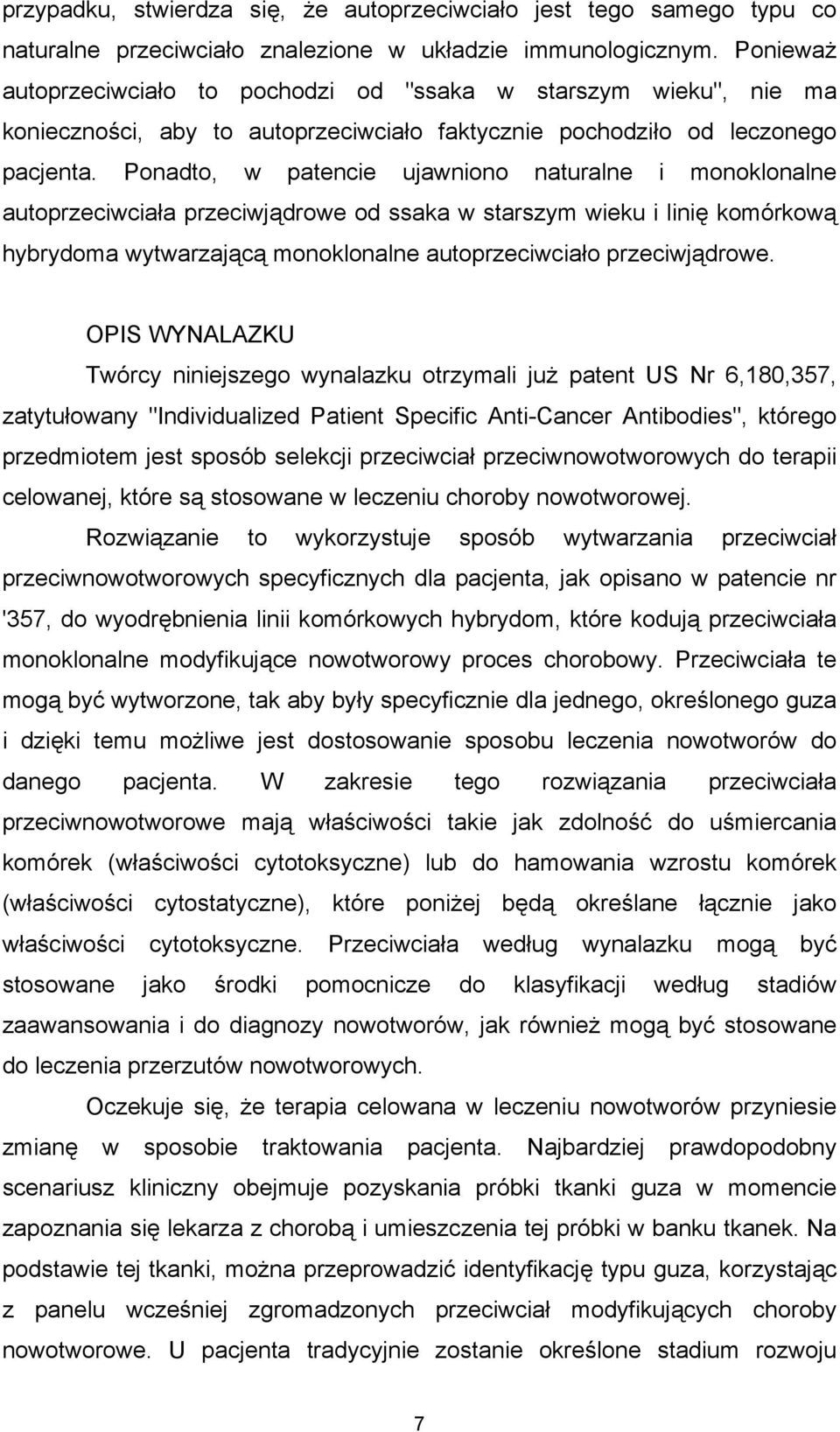Ponadto, w patencie ujawniono naturalne i monoklonalne autoprzeciwciała przeciwjądrowe od ssaka w starszym wieku i linię komórkową hybrydoma wytwarzającą monoklonalne autoprzeciwciało przeciwjądrowe.