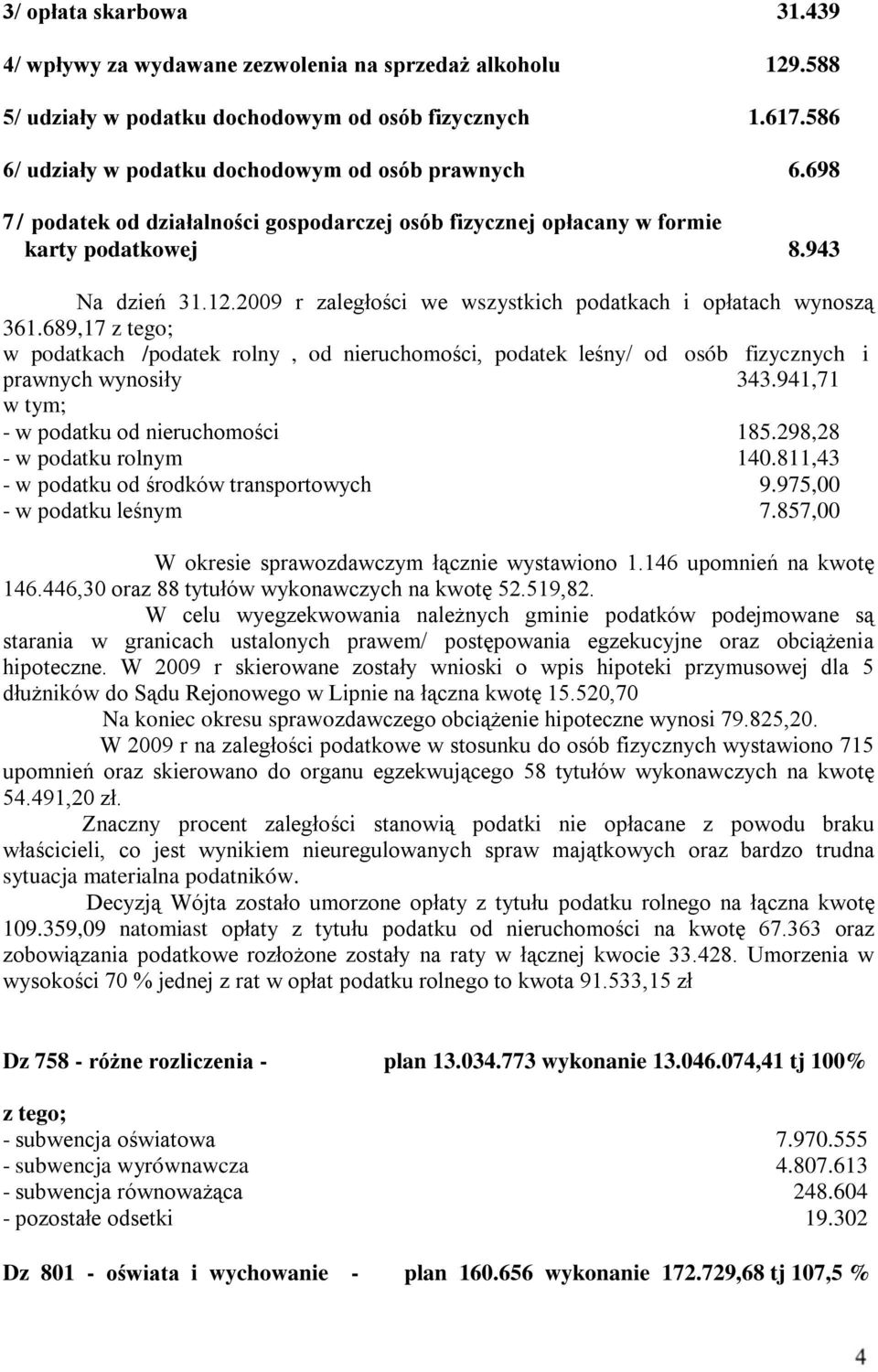 689,17 w podatkach /podatek rolny, od nieruchomości, podatek leśny/ od osób fizycznych i prawnych wynosiły 343.941,71 - w podatku od nieruchomości 185.298,28 - w podatku rolnym 140.