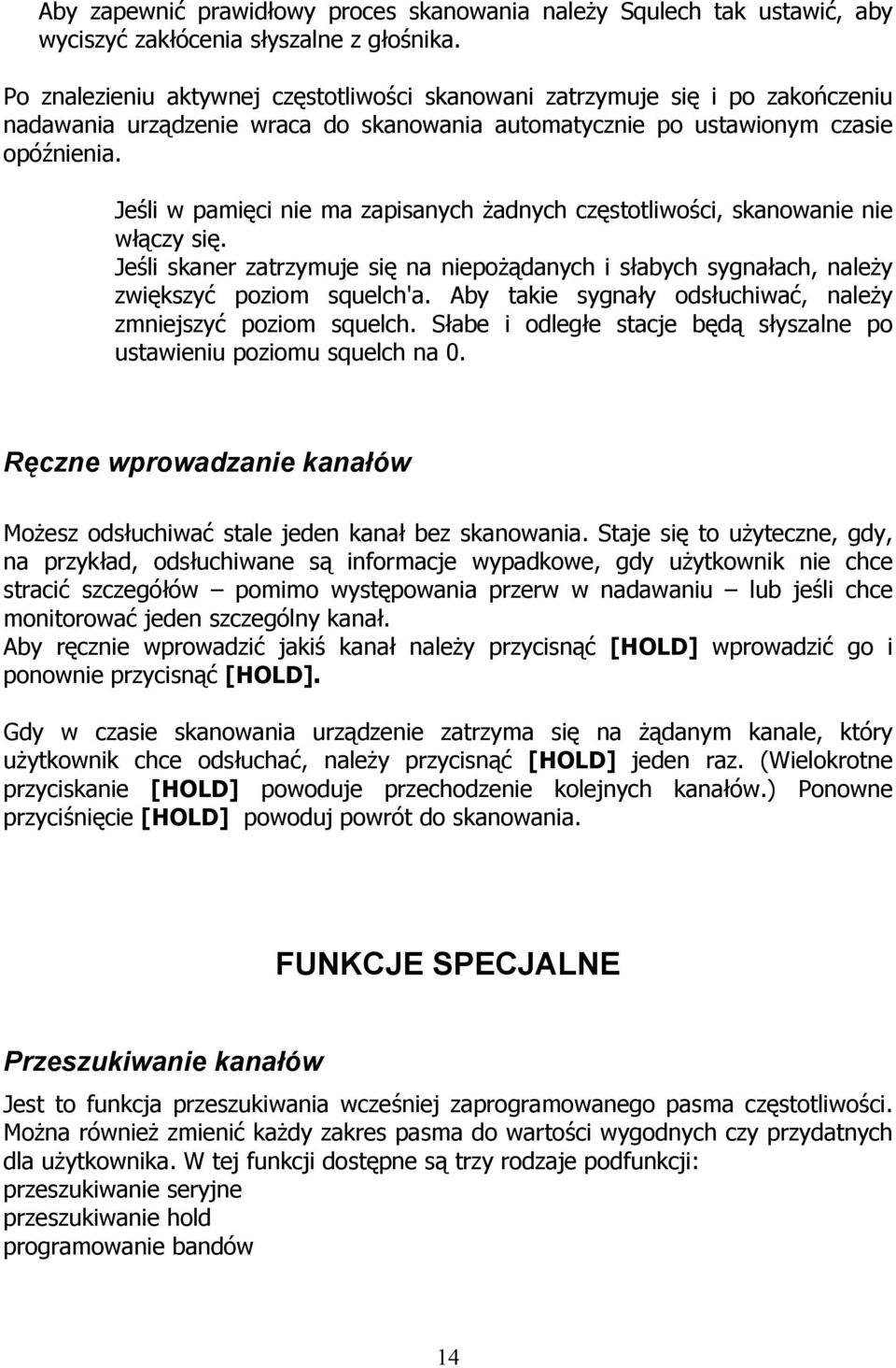 Jeśli w pamięci nie ma zapisanych żadnych częstotliwości, skanowanie nie włączy się. Jeśli skaner zatrzymuje się na niepożądanych i słabych sygnałach, należy zwiększyć poziom squelch'a.