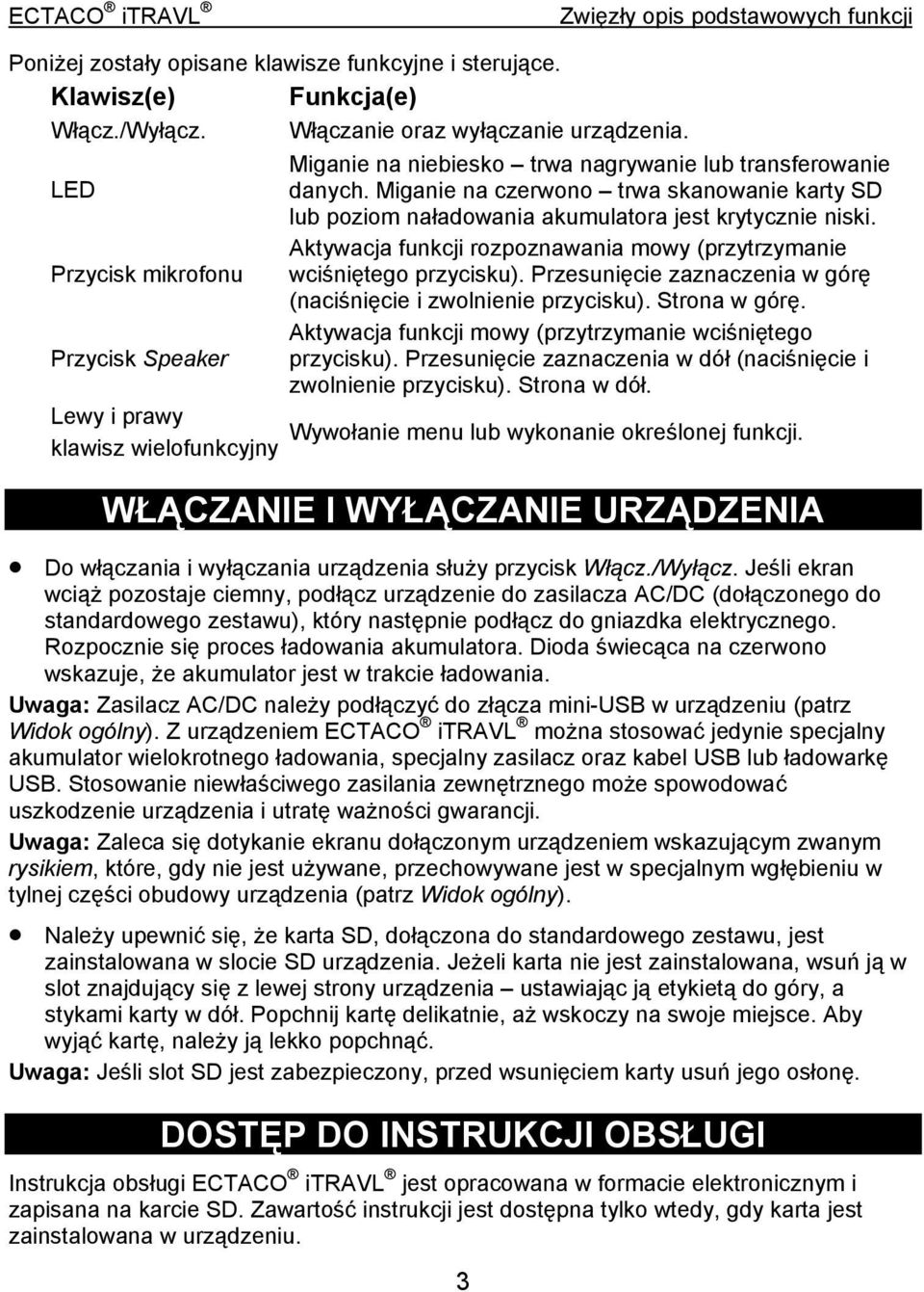 Przesunięcie zaznaczenia w górę (naciśnięcie i zwolnienie przycisku). Strona w górę. Aktywacja funkcji mowy (przytrzymanie wciśniętego Przycisk Speaker przycisku).