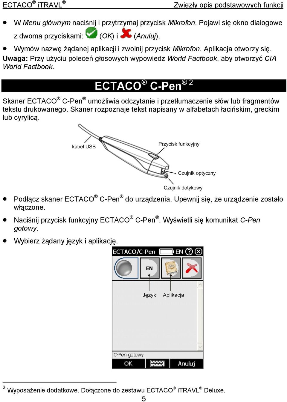 ECTACO C-Pen 2 Skaner ECTACO C-Pen umożliwia odczytanie i przetłumaczenie słów lub fragmentów tekstu drukowanego.