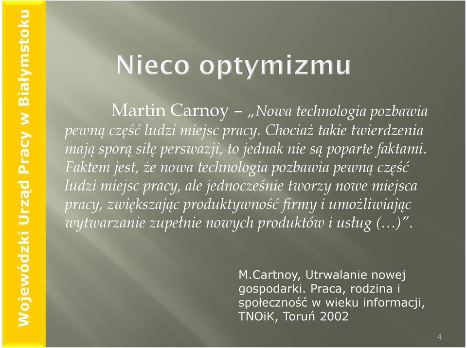 Faktem jest, że nowa technologia pozbawia pewną część ludzi miejsc pracy, ale jednocześnie tworzy nowe miejsca pracy,