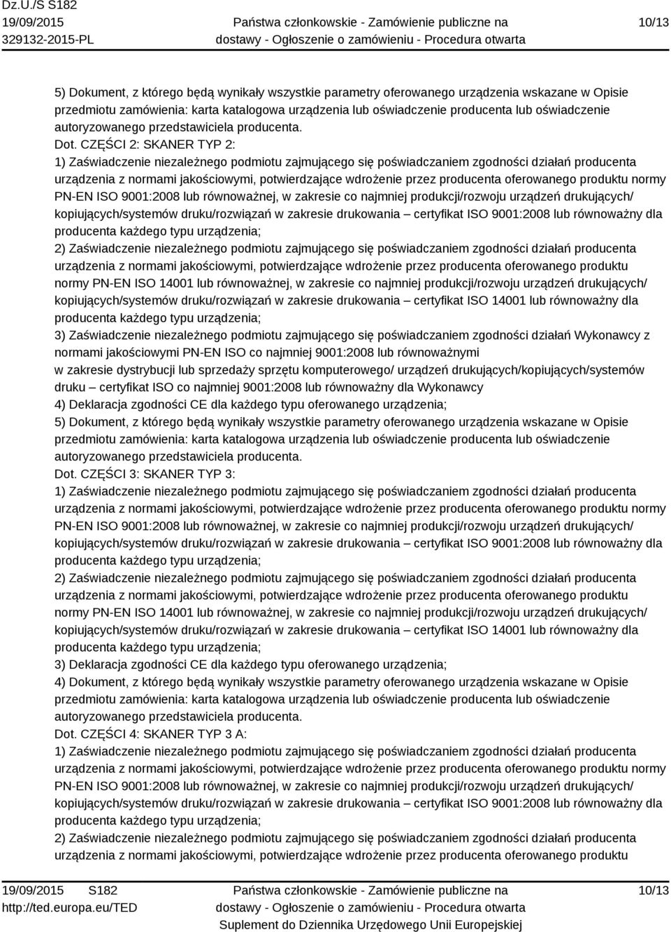 CZĘŚCI 2: SKANER TYP 2: 1) Zaświadczenie niezależnego podmiotu zajmującego się poświadczaniem zgodności działań producenta urządzenia z normami jakościowymi, potwierdzające wdrożenie przez producenta
