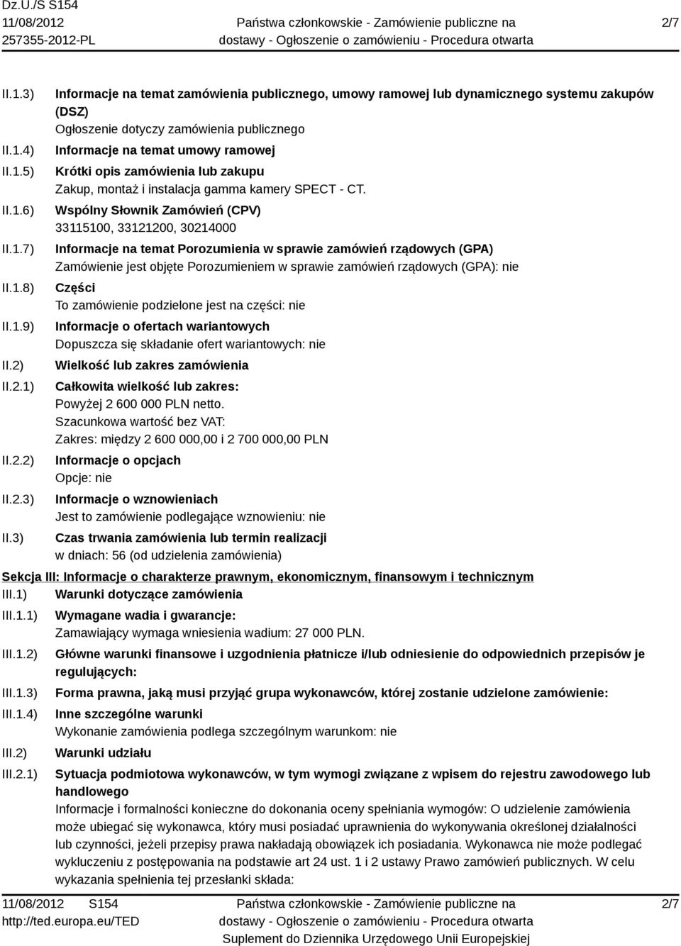 3) Informacje na temat zamówienia publicznego, umowy ramowej lub dynamicznego systemu zakupów (DSZ) Ogłoszenie dotyczy zamówienia publicznego Informacje na temat umowy ramowej Krótki opis zamówienia