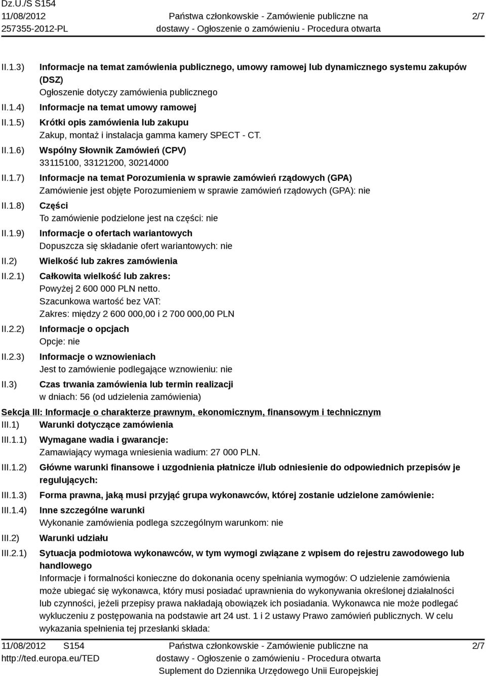 3) Informacje na temat zamówienia publicznego, umowy ramowej lub dynamicznego systemu zakupów (DSZ) Ogłoszenie dotyczy zamówienia publicznego Informacje na temat umowy ramowej Krótki opis zamówienia