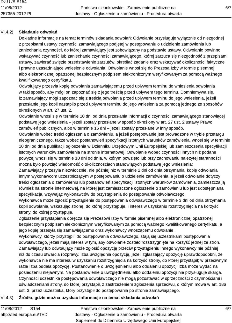 3) Składanie odwołań Dokładne informacje na temat terminów składania odwołań: Odwołanie przysługuje wyłącznie od niezgodnej z przepisami ustawy czynności zamawiającego podjętej w postępowaniu o