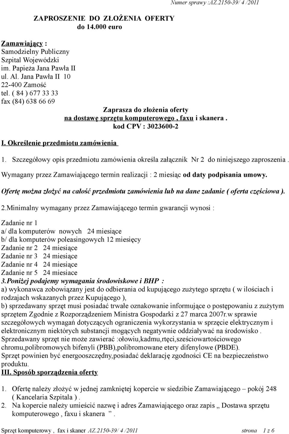 Określenie przedmiotu zamówienia 1. Szczegółowy opis przedmiotu zamówienia określa załącznik Nr 2 do niniejszego zaproszenia.