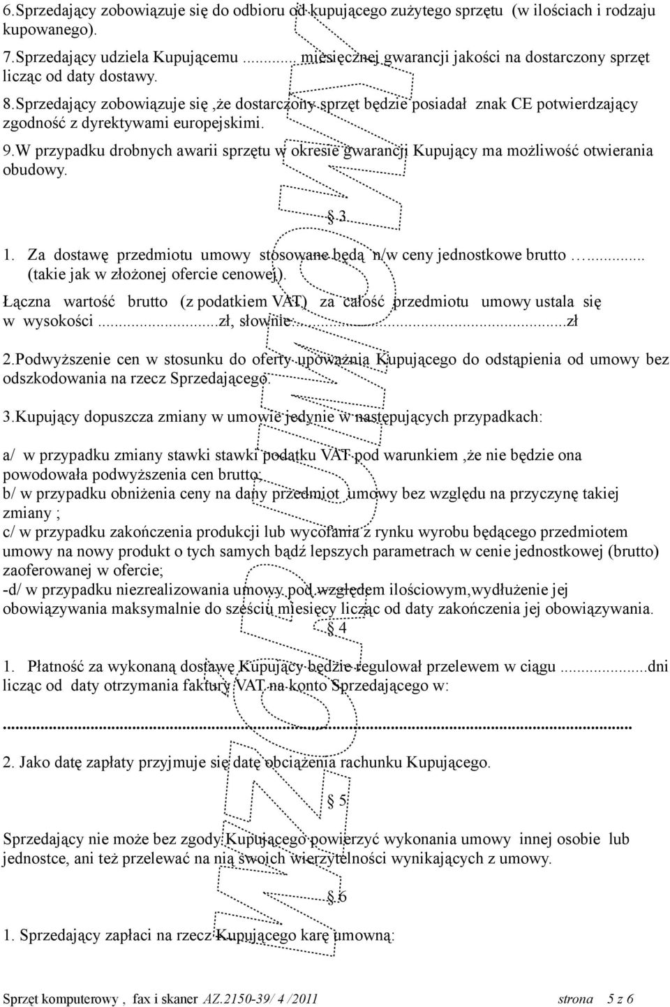 Sprzedający zobowiązuje się,że dostarczony sprzęt będzie posiadał znak CE potwierdzający zgodność z dyrektywami europejskimi. 9.