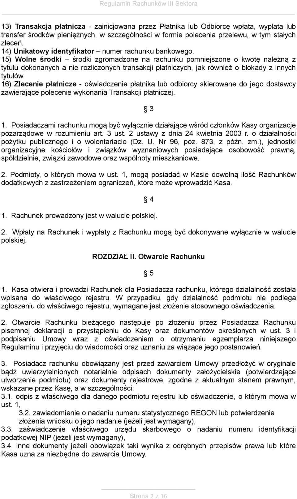 15) Wolne środki środki zgromadzone na rachunku pomniejszone o kwotę należną z tytułu dokonanych a nie rozliczonych transakcji płatniczych, jak również o blokady z innych tytułów.