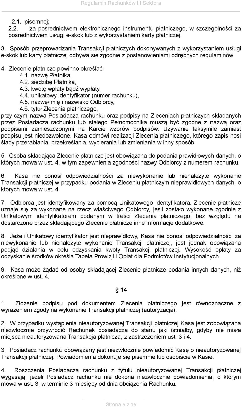 Zlecenie płatnicze powinno określać: 4.1. nazwę Płatnika, 4.2. siedzibę Płatnika, 4.3. kwotę wpłaty bądź wypłaty, 4.4. unikatowy identyfikator (numer rachunku), 4.5. nazwę/imię i nazwisko Odbiorcy, 4.