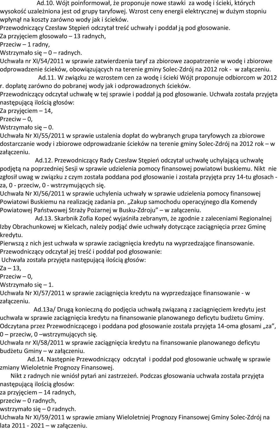 Za przyjęciem głosowało 13 radnych, Przeciw 1 radny, Wstrzymało się 0 radnych.