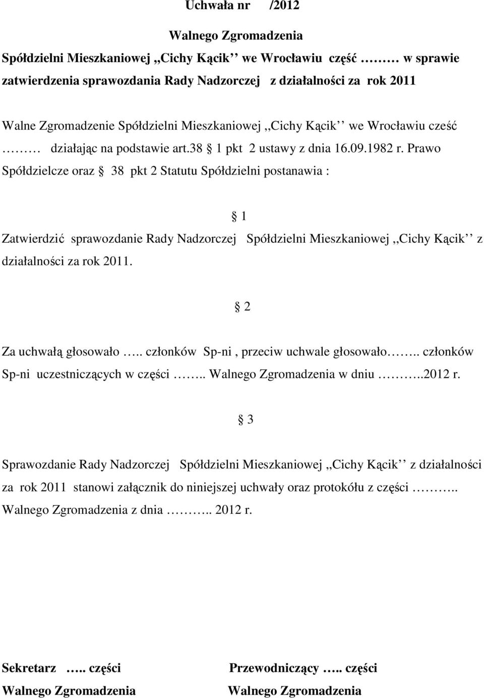 Prawo Spółdzielcze oraz 38 pkt 2 Statutu Spółdzielni postanawia : Zatwierdzić sprawozdanie Rady Nadzorczej Spółdzielni Mieszkaniowej,,Cichy Kącik z działalności za rok 2011.