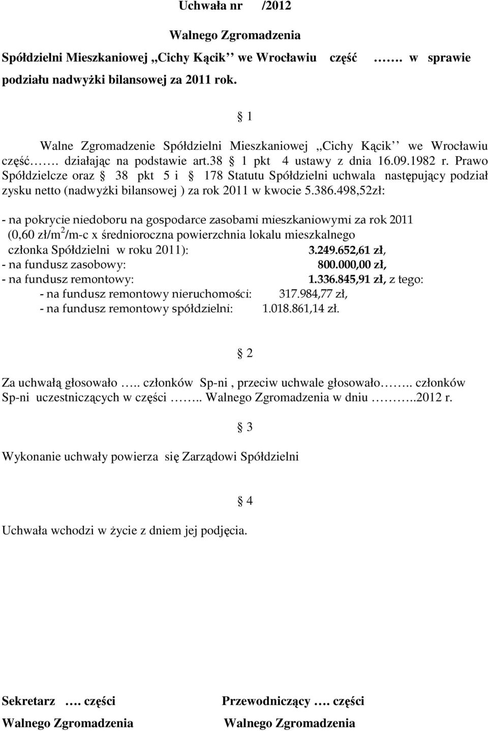 Prawo Spółdzielcze oraz 38 pkt 5 i 78 Statutu Spółdzielni uchwala następujący podział zysku netto (nadwyżki bilansowej ) za rok 2011 w kwocie 5.386.