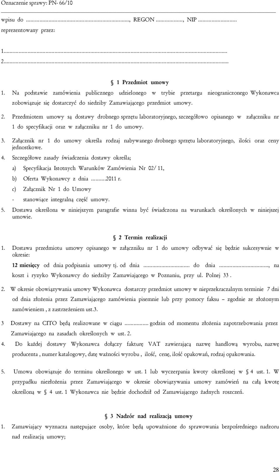 Przedmiotem umowy są dostawy drobnego sprzętu laboratoryjnego, szczegółowo opisanego w załączniku nr 1 do specyfikacji oraz w załączniku nr 1 do umowy. 3.