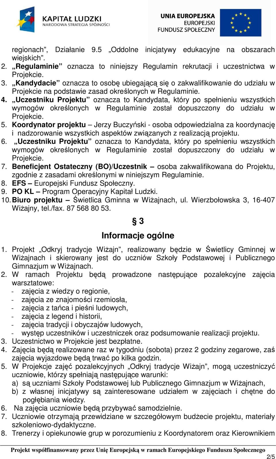 Uczestniku Projektu oznacza to Kandydata, który po spełnieniu wszystkich wymogów określonych w Regulaminie został dopuszczony do udziału w 5.