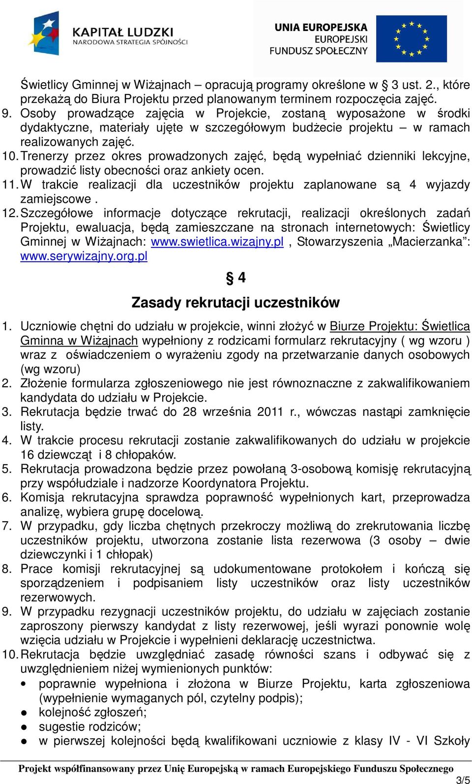 Trenerzy przez okres prowadzonych zajęć, będą wypełniać dzienniki lekcyjne, prowadzić listy obecności oraz ankiety ocen. 11.