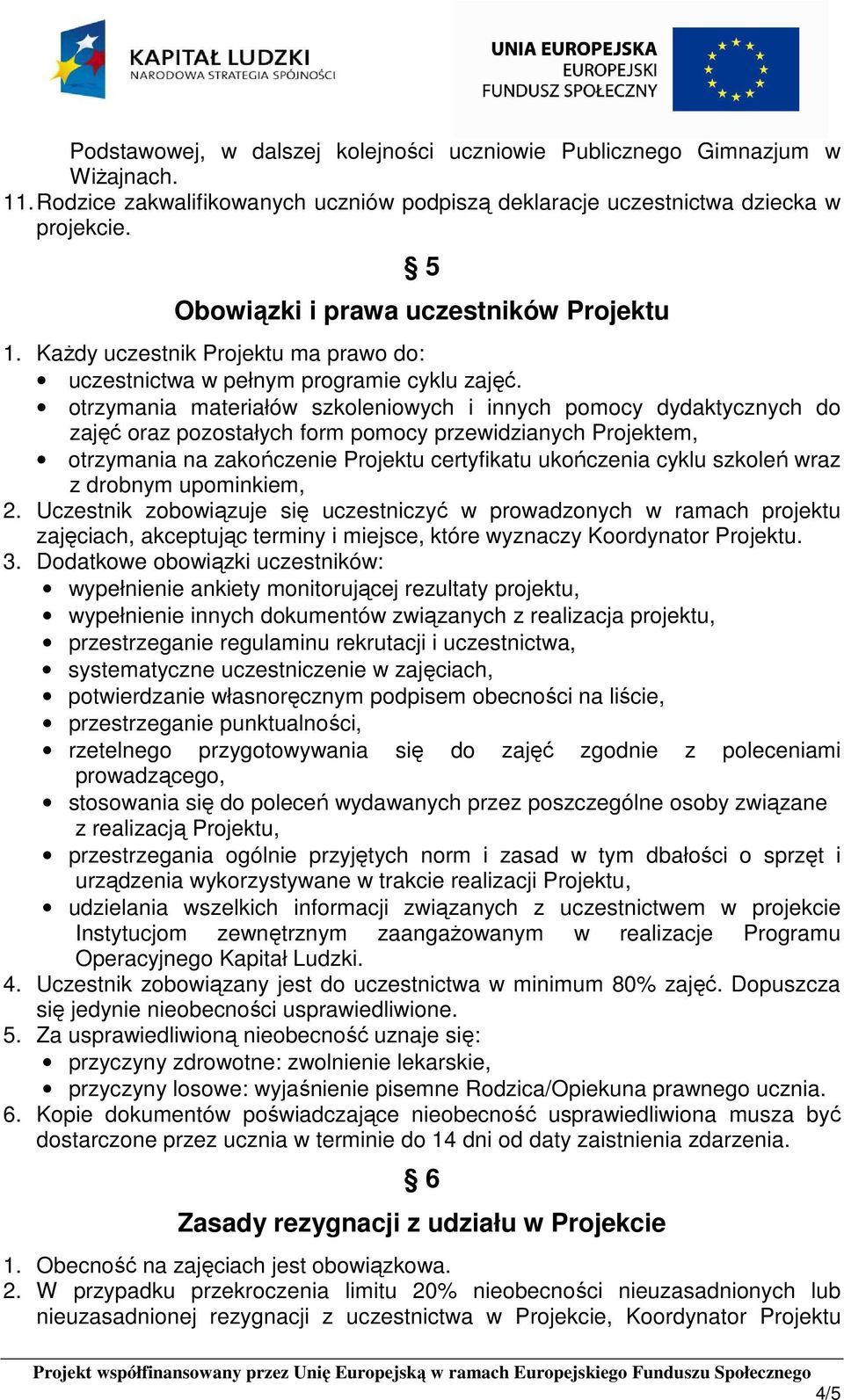 otrzymania materiałów szkoleniowych i innych pomocy dydaktycznych do zajęć oraz pozostałych form pomocy przewidzianych Projektem, otrzymania na zakończenie Projektu certyfikatu ukończenia cyklu