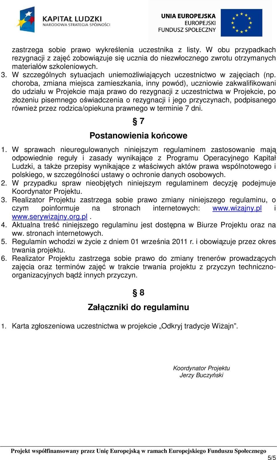 choroba, zmiana miejsca zamieszkania, inny powód), uczniowie zakwalifikowani do udziału w Projekcie maja prawo do rezygnacji z uczestnictwa w Projekcie, po złożeniu pisemnego oświadczenia o