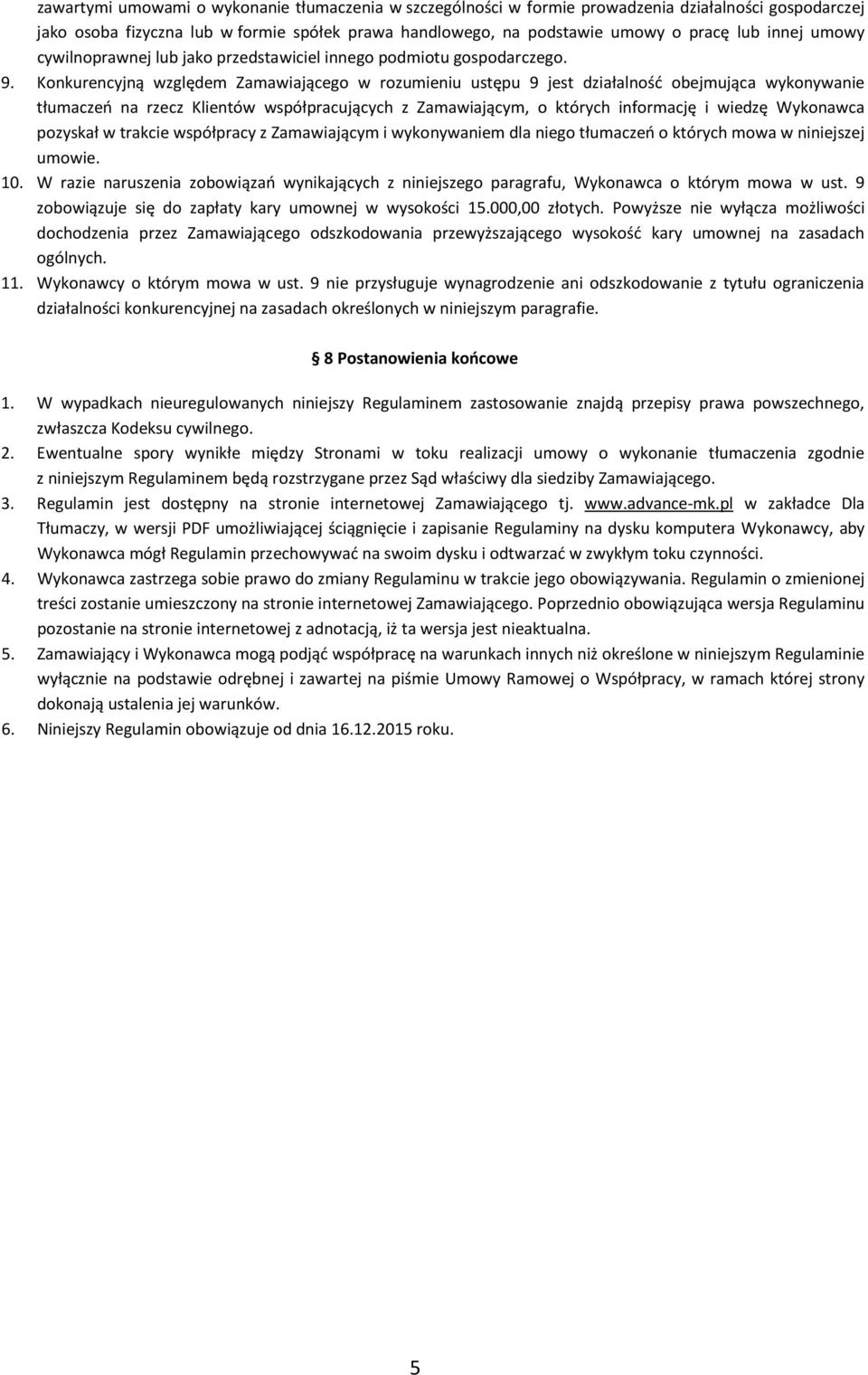Konkurencyjną względem Zamawiającego w rozumieniu ustępu 9 jest działalność obejmująca wykonywanie tłumaczeń na rzecz Klientów współpracujących z Zamawiającym, o których informację i wiedzę Wykonawca