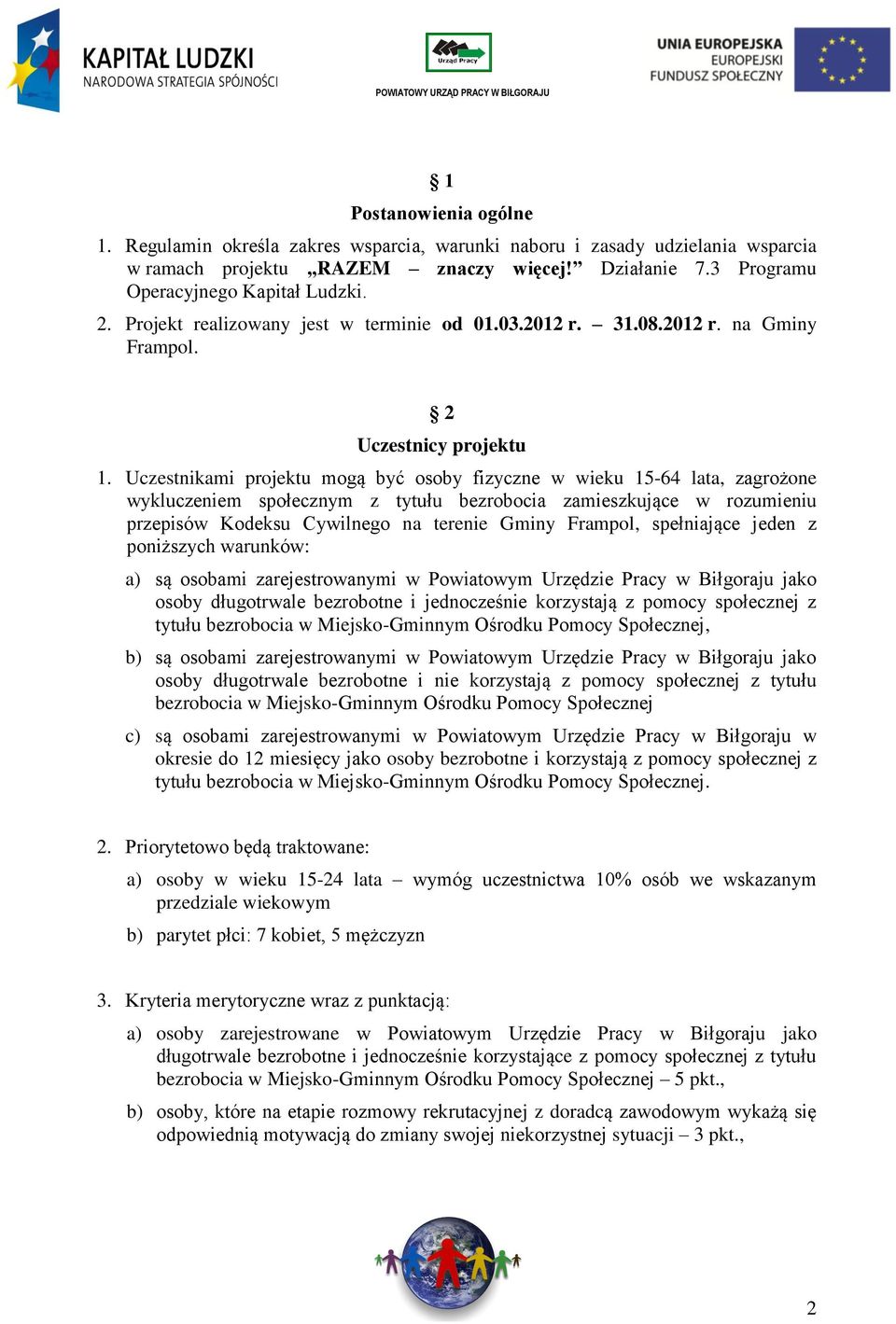 Uczestnikami projektu mogą być osoby fizyczne w wieku 15-64 lata, zagrożone wykluczeniem społecznym z tytułu bezrobocia zamieszkujące w rozumieniu przepisów Kodeksu Cywilnego na terenie Gminy