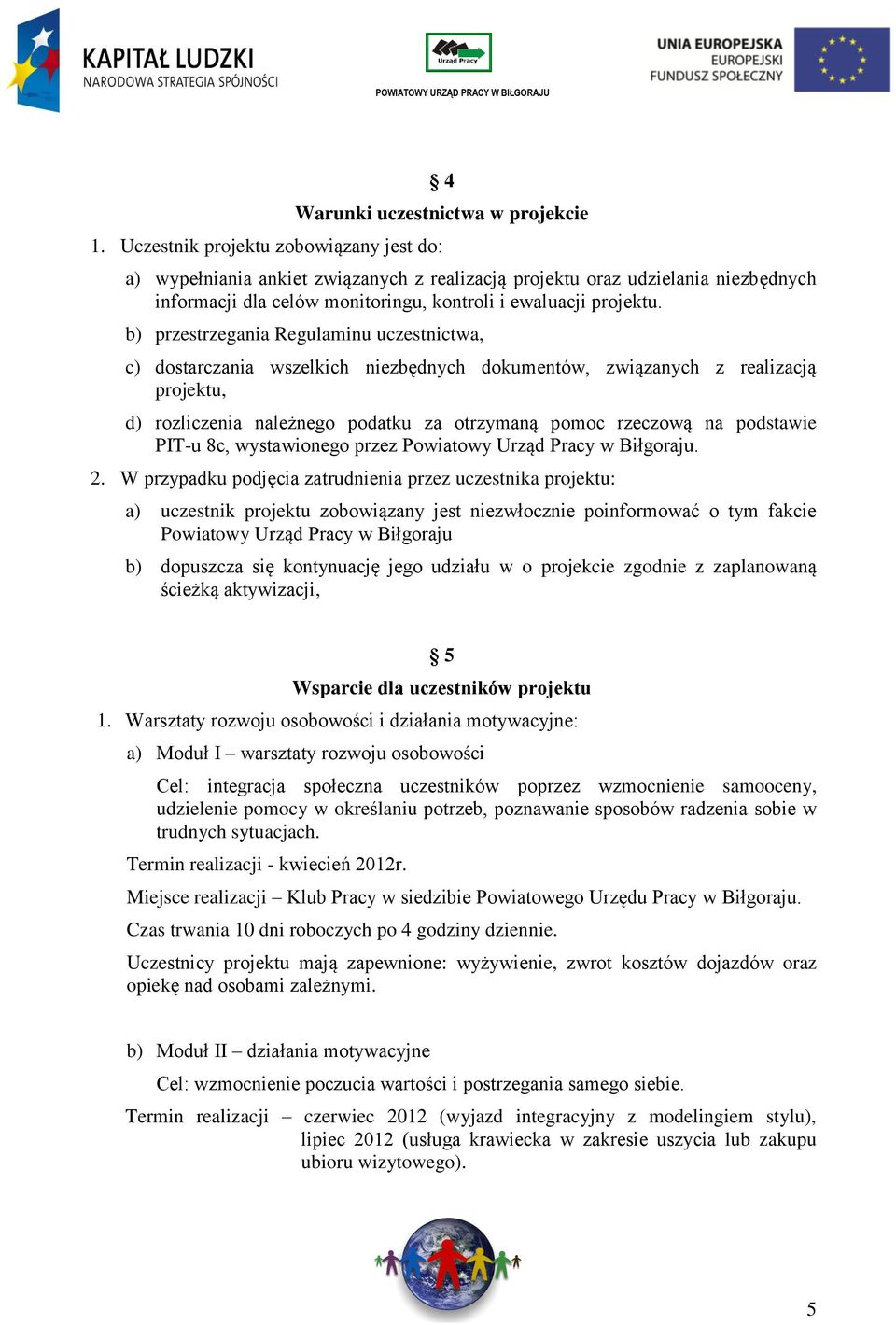 b) przestrzegania Regulaminu uczestnictwa, c) dostarczania wszelkich niezbędnych dokumentów, związanych z realizacją projektu, d) rozliczenia należnego podatku za otrzymaną pomoc rzeczową na