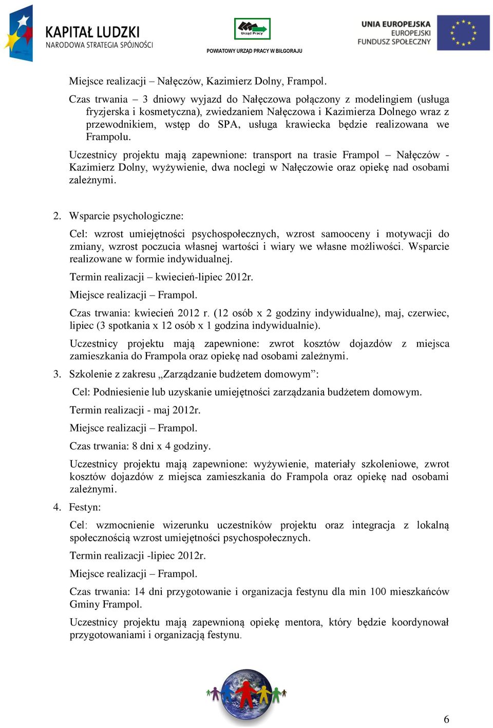 będzie realizowana we Frampolu. Uczestnicy projektu mają zapewnione: transport na trasie Frampol Nałęczów - Kazimierz Dolny, wyżywienie, dwa noclegi w Nałęczowie oraz opiekę nad osobami zależnymi. 2.