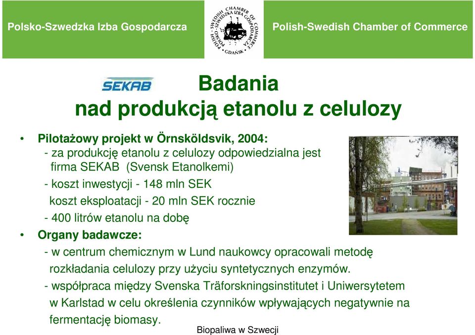 Organy badawcze: - w centrum chemicznym w Lund naukowcy opracowali metodę rozkładania celulozy przy uŝyciu syntetycznych enzymów.