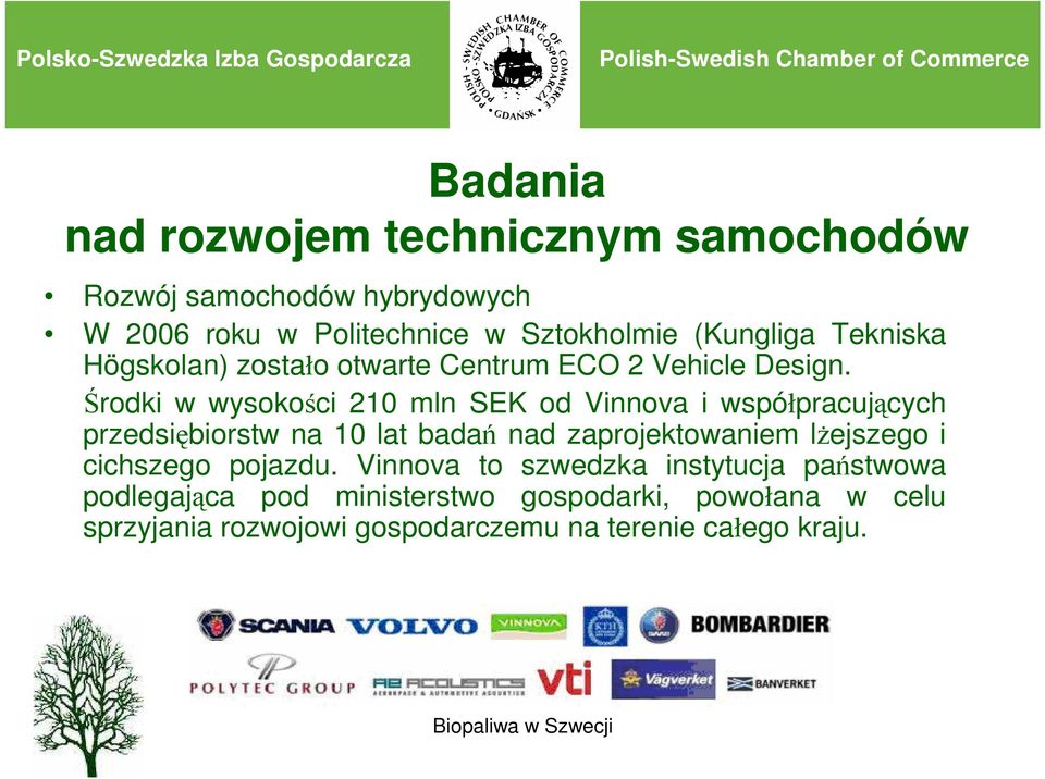 Środki w wysokości 210 mln SEK od Vinnova i współpracujących przedsiębiorstw na 10 lat badań nad zaprojektowaniem lŝejszego