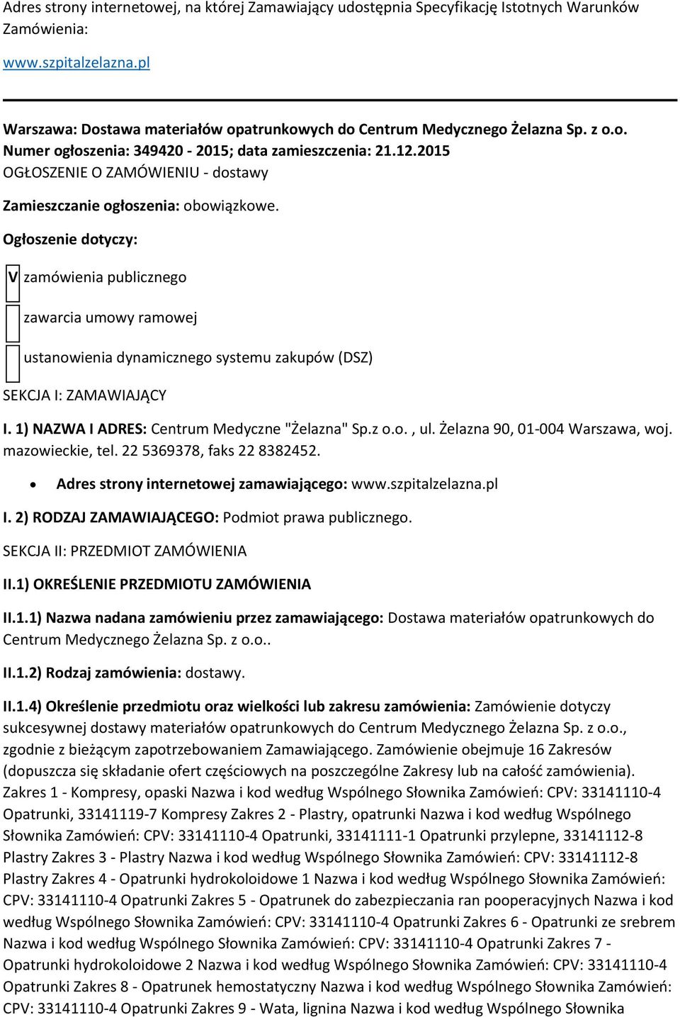 Ogłszenie dtyczy: V zamówienia publiczneg zawarcia umwy ramwej ustanwienia dynamiczneg systemu zakupów (DSZ) SEKCJA I: ZAMAWIAJĄCY I. 1) NAZWA I ADRES: Centrum Medyczne "Żelazna" Sp.z.., ul.