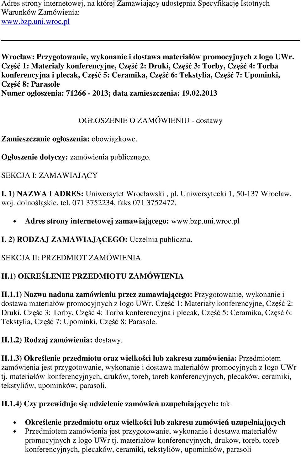 Część 1: Materiały konferencyjne, Część 2: Druki, Część 3: Torby, Część 4: Torba konferencyjna i plecak, Część 5: Ceramika, Część 6: Tekstylia, Część 7: Upominki, Część 8: Parasole Numer ogłoszenia: