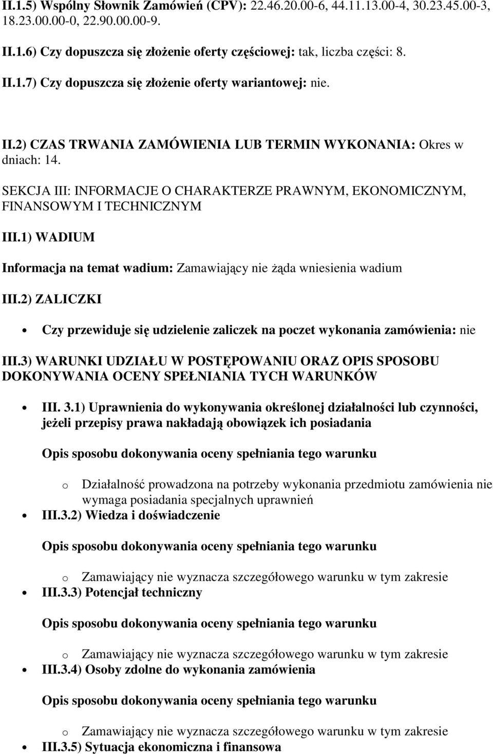 1) WADIUM Informacja na temat wadium: Zamawiający nie Ŝąda wniesienia wadium III.2) ZALICZKI Czy przewiduje się udzielenie zaliczek na poczet wykonania zamówienia: nie III.