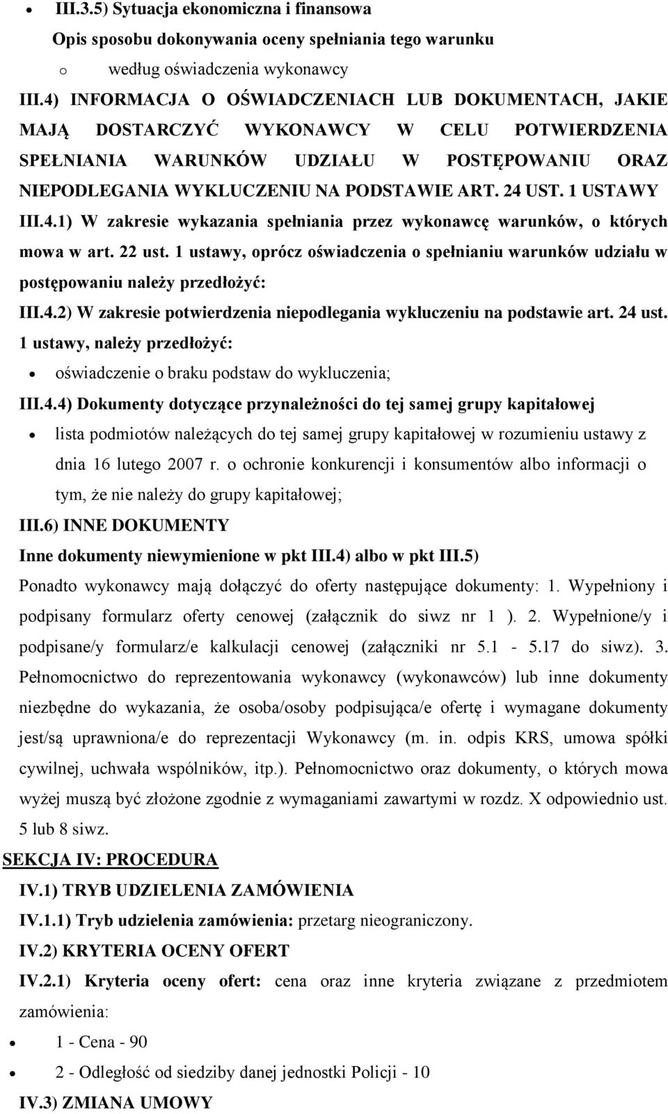 1 USTAWY III.4.1) W zakresie wykazania spełniania przez wyknawcę warunków, których mwa w art. 22 ust. 1 ustawy, prócz świadczenia spełnianiu warunków udziału w pstępwaniu należy przedłżyć: III.4.2) W zakresie ptwierdzenia niepdlegania wykluczeniu na pdstawie art.