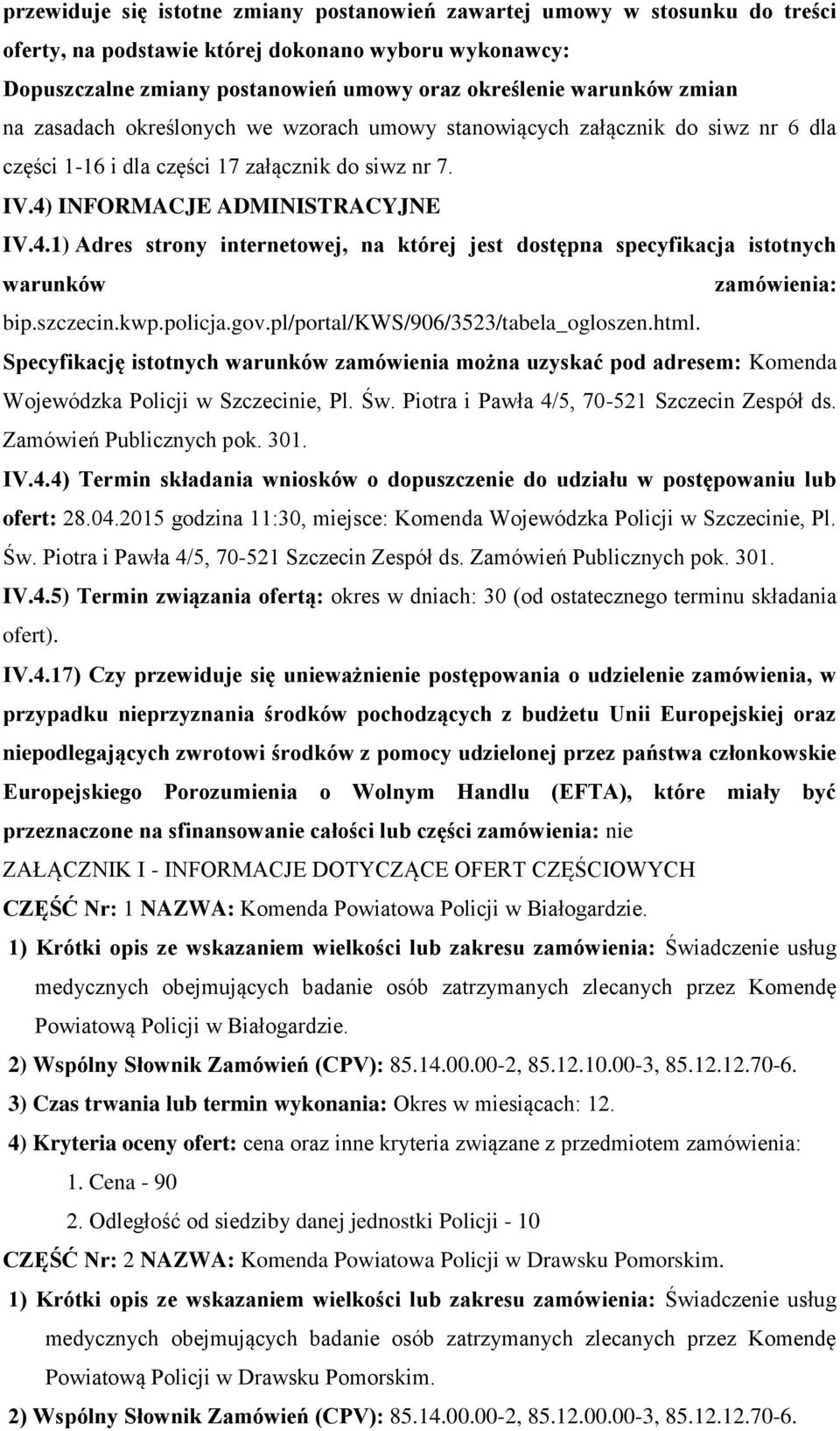 INFORMACJE ADMINISTRACYJNE IV.4.1) Adres strny internetwej, na której jest dstępna specyfikacja isttnych warunków zamówienia: bip.szczecin.kwp.plicja.gv.pl/prtal/kws/906/3523/tabela_glszen.html.