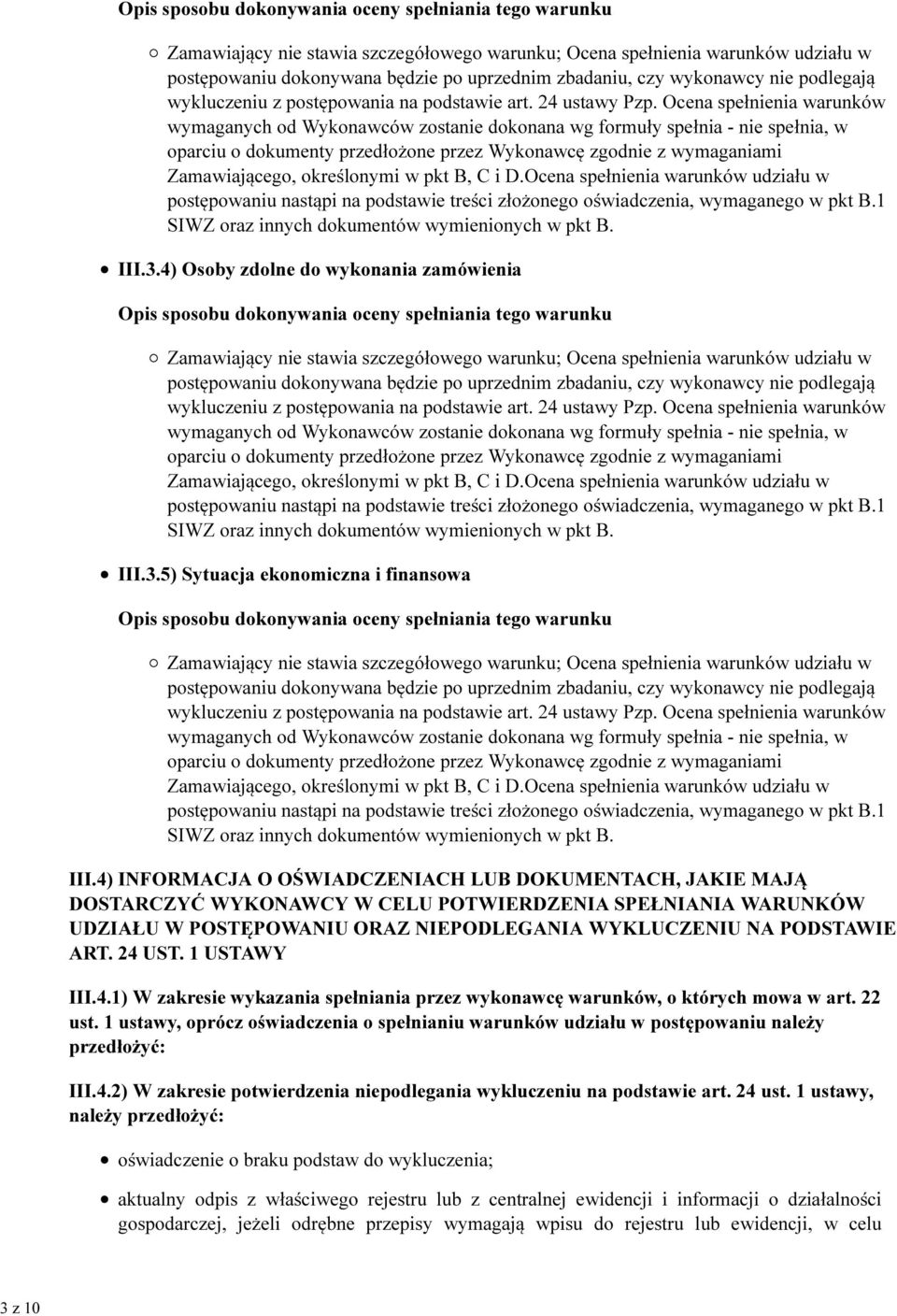 Ocena spełnienia warunków wymaganych od Wykonawców zostanie dokonana wg formuły spełnia - nie spełnia, w oparciu o dokumenty przedłożone przez Wykonawcę zgodnie z wymaganiami Zamawiającego,