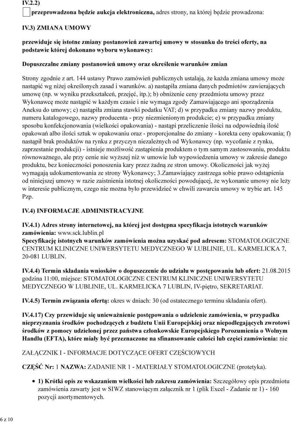 określenie warunków zmian Strony zgodnie z art. 144 ustawy Prawo zamówień publicznych ustalają, że każda zmiana umowy może nastąpić wg niżej określonych zasad i warunków.