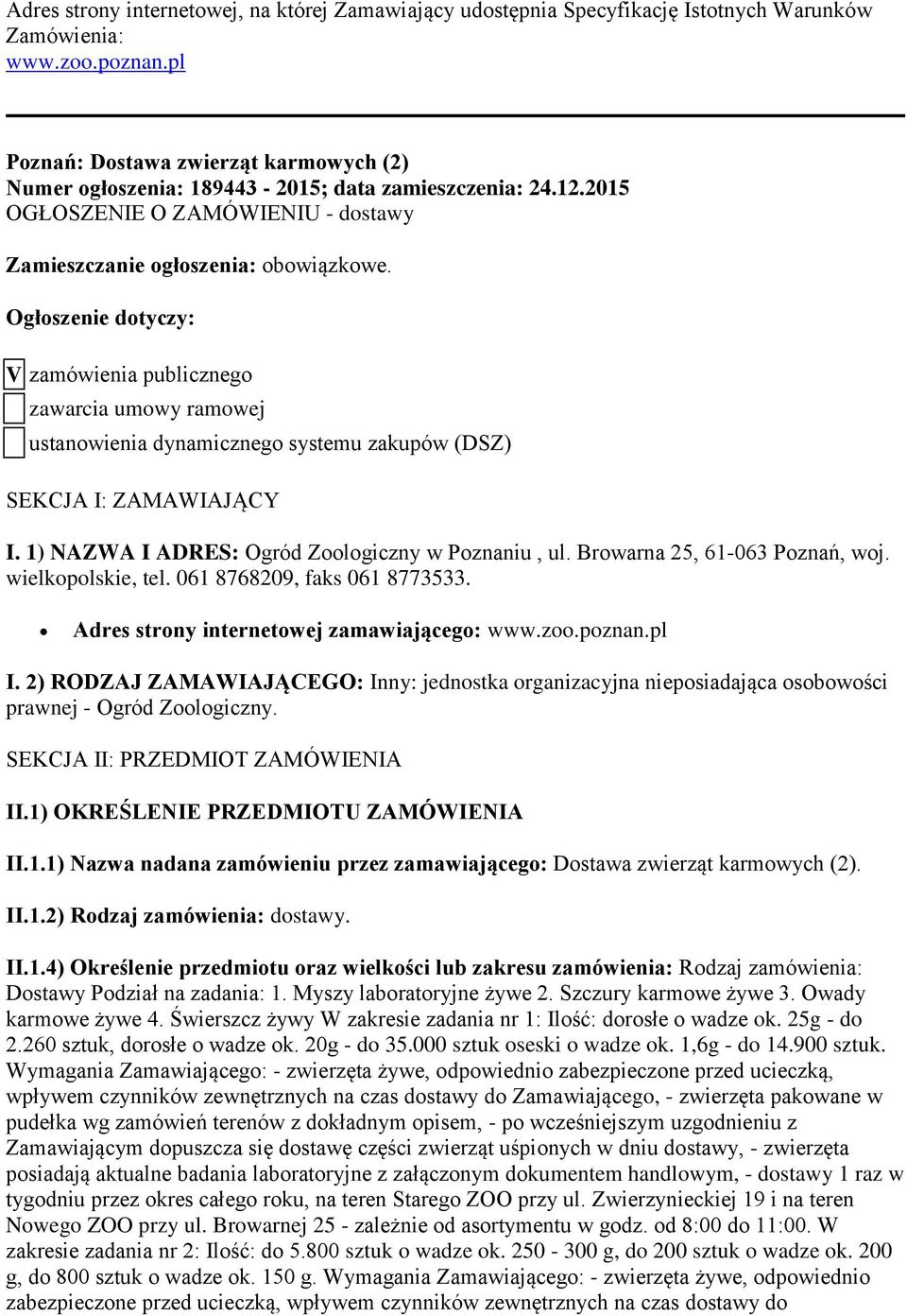 Ogłoszenie dotyczy: V zamówienia publicznego zawarcia umowy ramowej ustanowienia dynamicznego systemu zakupów (DSZ) SEKCJA I: ZAMAWIAJĄCY I. 1) NAZWA I ADRES: Ogród Zoologiczny w Poznaniu, ul.