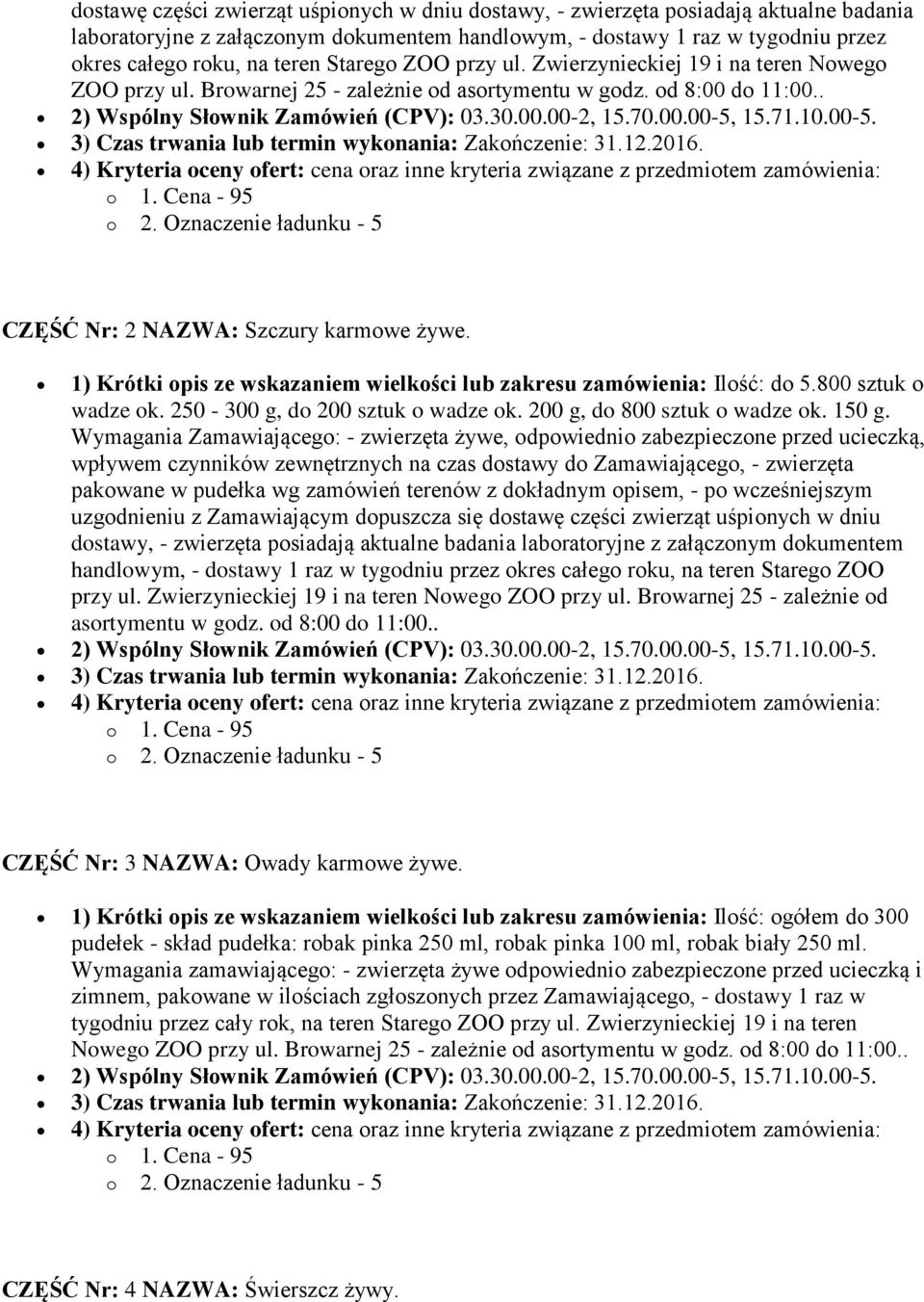 71.10.00-5. 3) Czas trwania lub termin wykonania: Zakończenie: 31.12.2016. 4) Kryteria oceny ofert: cena oraz inne kryteria związane z przedmiotem zamówienia: CZĘŚĆ Nr: 2 NAZWA: Szczury karmowe żywe.