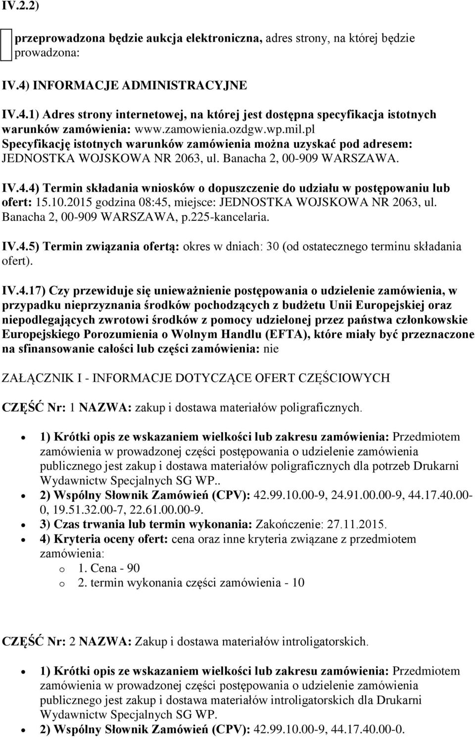 4) Termin składania wniosków o dopuszczenie do udziału w postępowaniu lub ofert: 15.10.2015 godzina 08:45, miejsce: JEDNOSTKA WOJSKOWA NR 2063, ul. Banacha 2, 00-909 WARSZAWA, p.225-kancelaria. IV.4.5) Termin związania ofertą: okres w dniach: 30 (od ostatecznego terminu składania ofert).